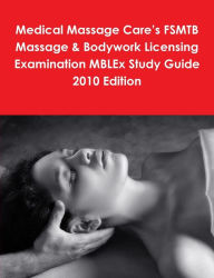 Medical Massage Care's Fsmtb Massage & Bodywork Licensing Examination Mblex Study Guide 2010 Edition - Philip Martin Mccaulay