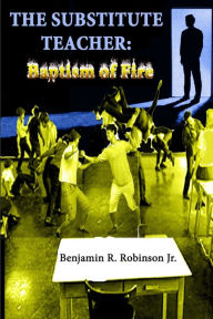 The Substitute Teacher: Baptism of Fire Benjamin Robinson Author