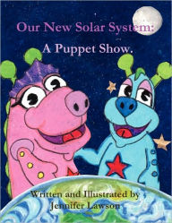 Our New Solar System: A Puppet Show - Jennifer Lawson