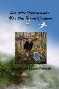Der Alte Holzsammler - The Old Wood Gatherer Mark E. T. Piotrowski Author