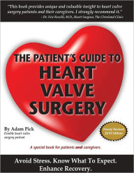 The Patient's Guide To Heart Valve Surgery Adam Pick Author