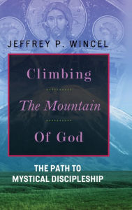 Climbing the Mountain of God The Path to Mystical Discipleship