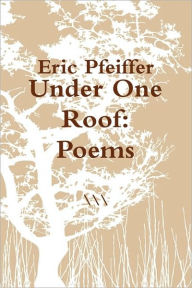 Under One Roof: Poems Eric Pfeiffer Author