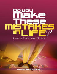 Do You Make These Mistakes in Life? Seun Akinduro Author