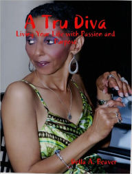 A Tru Diva: Living Your Life with Passion and Purpose - Della A. Beaver