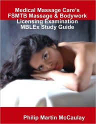 Medical Massage Care's FSMTB Massage & Bodywork Licensing Examination MBLEx Study Guide - Philip Martin McCaulay
