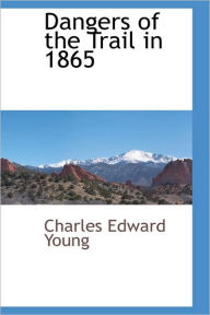 Dangers Of The Trail In 1865 - Charles Edward Young