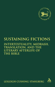 Sustaining Fictions: Intertextuality, Midrash, Translation, and the Literary Afterlife of the Bible Lesleigh Cushing Stahlberg Author