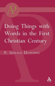 Doing Things with Words in the First Christian Century Francis Gerald Downing Author
