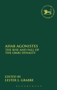 Ahab Agonistes: The Rise and Fall of the Omri Dynasty Lester L. Grabbe Editor