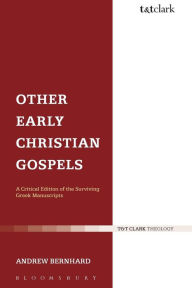 Other Early Christian Gospels: A Critical Edition of the Surviving Greek Manuscripts Andrew Bernhard Author