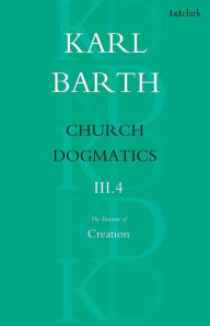 Church Dogmatics The Doctrine of Creation, Volume 3, Part 4: The Command of God the Creator Karl Barth Author
