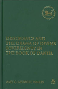Dissonance and the Drama of Divine Sovereignty in the Book of Daniel Amy C. Merrill Willis Author