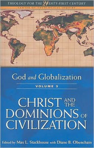 God and Globalization: Volume 3: Christ and the Dominions of Civilization Max L. Stackhouse Editor