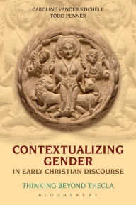 Contextualizing Gender in Early Christian Discourse: Thinking Beyond Thecla - Caroline Vander Stichele