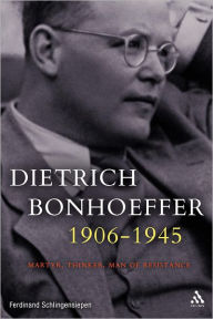 Dietrich Bonhoeffer 1906-1945: Martyr, Thinker, Man of Resistance Ferdinand Schlingensiepen Author