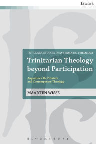 Trinitarian Theology beyond Participation: Augustine's De Trinitate and Contemporary Theology Maarten Wisse Author