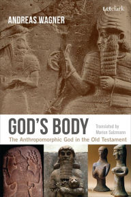 God's Body: The Anthropomorphic God in the Old Testament Andreas Wagner Author