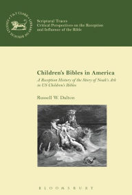 Children's Bibles in America: A Reception History of the Story of Noah's Ark in US Children's Bibles Russell W. Dalton Author