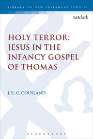 Holy Terror: Jesus in the Infancy Gospel of Thomas J.R.C. Cousland Author