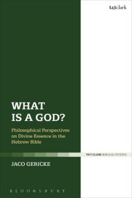 What is a God?: Philosophical Perspectives on Divine Essence in the Hebrew Bible Jaco Gericke Author