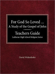 For God So Loved...Teacher's Guide Lutheran High School Religion Series David Widenhofer Author