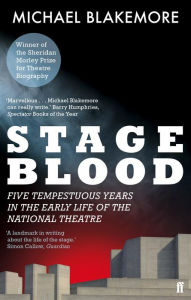 Stage Blood: Five tempestuous years in the early life of the National Theatre Michael Blakemore Author