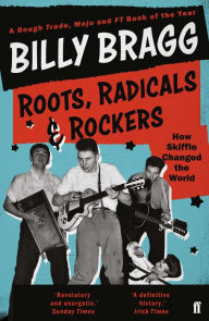 Roots, Radicals and Rockers: How Skiffle Changed the World Billy Bragg Author
