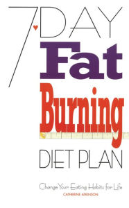 7-Day Fat Burning Diet Plan: Change Your Eating Habits for Life - Catherine Atkinson