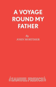 A Voyage Round My Father John Mortimer Author