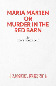 Maria Marten or Murder in the Red Barn - A Melodrama Constance Cox Author
