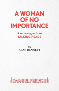 A Woman of No Importance - A monolgue from Talking Heads Alan Bennett Author