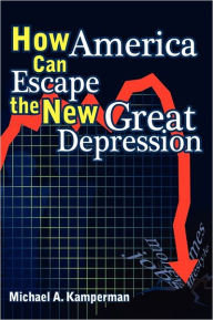 How America Can Escape the New Great Depression - Michael A. Kamperman