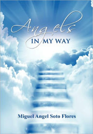 Angels in My Way Miguel Angel Soto Flores Author