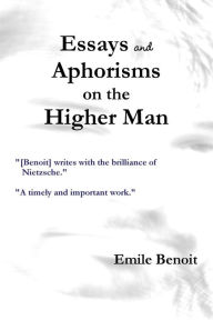 Essays and Aphorisms on the Higher Man Emile Benoit Author