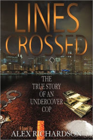 Lines Crossed (The True Story Of An Undercover Cop) Alex Herman Richardson Author