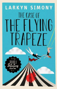 The Case of the Flying Trapeze: Double Detectives Book One Larkyn Simony Author