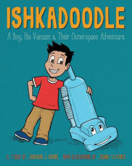 Ishkadoodle: A Boy, His Vacuum & Their Outerspace Adventure Jonathan J Arking Author