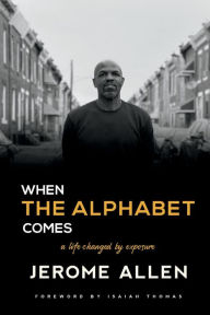 When the Alphabet Comes: A Life Changed by Exposure Jerome Allen Author