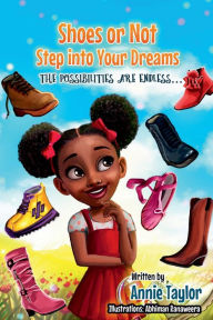 Shoes or Not Step into Your Dreams: The Possibilities Are Endless... Annie Taylor Author