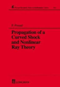 Propagation of a Curved Shock and Nonlinear Ray Theory (Pittman Research Notes in Mathematics Series #292) - Prasad