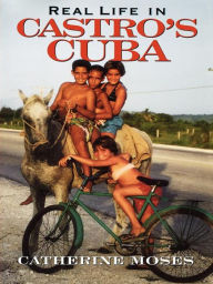 Real Life in Castro's Cuba Catherine Moses Author