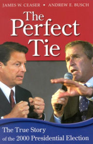 The Perfect Tie: The True Story of the 2000 Presidential Election - Andrew E. Busch