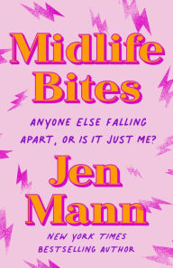 Midlife Bites: Anyone Else Falling Apart, Or Is It Just Me? Jen Mann Author