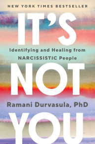 It's Not You: Identifying and Healing from Narcissistic People Ramani Durvasula PhD Author