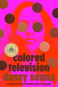 Colored Television (A GMA Book Club Pick): A Novel Danzy Senna Author