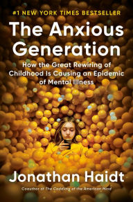 The Anxious Generation: How the Great Rewiring of Childhood Is Causing an Epidemic of Mental Illness Jonathan Haidt Author
