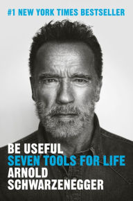 Be Useful: Seven Tools for Life Arnold Schwarzenegger Author