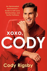 XOXO, Cody: An Opinionated Homosexual's Guide to Self-Love, Relationships, and Tactful Pettiness Cody Rigsby Author