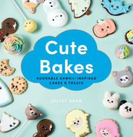 Cute Bakes: Adorable Kawaii-Inspired Cakes & Treats Juliet Sear Author
